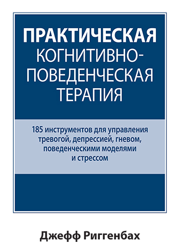  книга "Практическая когнитивно-поведенческая терапия. 185 инструментов для управления тревогой, депрессией, гневом, поведенческими моделями и стрессом" - подробнее о книге