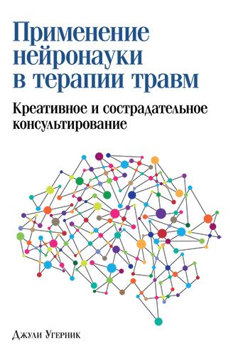  книга "Применение нейронауки в терапии травм: креативное и сострадательное консультирование" - подробнее о книге